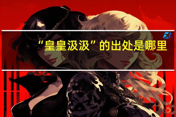 “皇皇汲汲”的出处是哪里