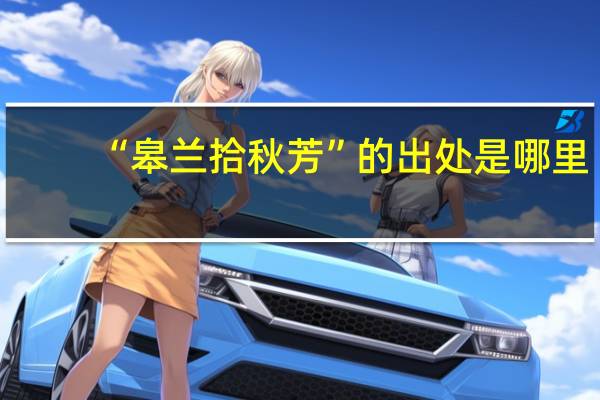 “皋兰拾秋芳”的出处是哪里
