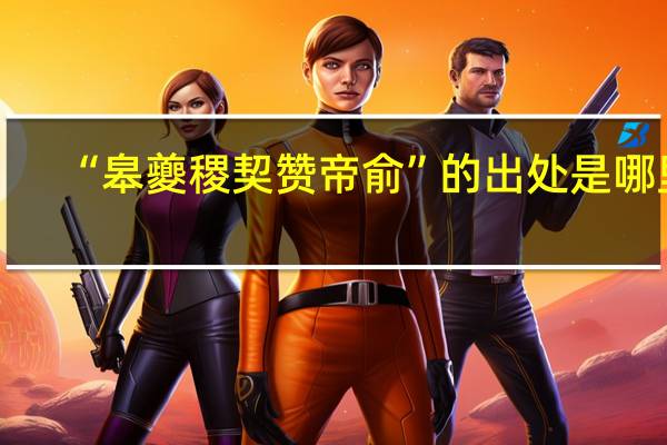 “皋夔稷契赞帝俞”的出处是哪里