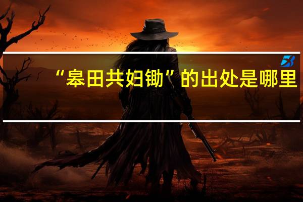 “皋田共妇锄”的出处是哪里
