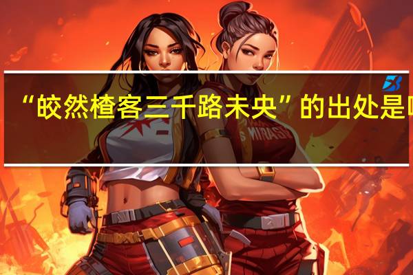 “皎然楂客三千路未央”的出处是哪里