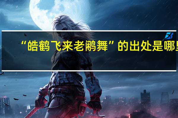 “皓鹤飞来老鹇舞”的出处是哪里