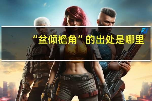 “盆倾檐角”的出处是哪里