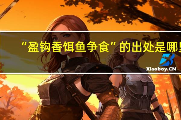 “盈钩香饵鱼争食”的出处是哪里