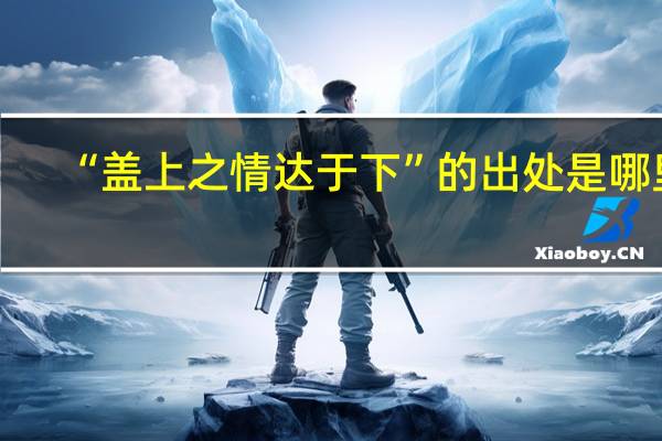 “盖上之情达于下”的出处是哪里