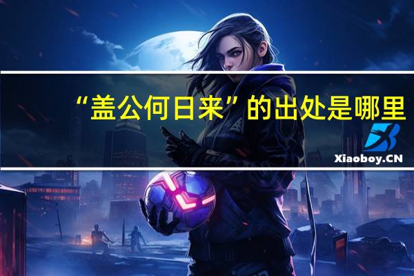 “盖公何日来”的出处是哪里