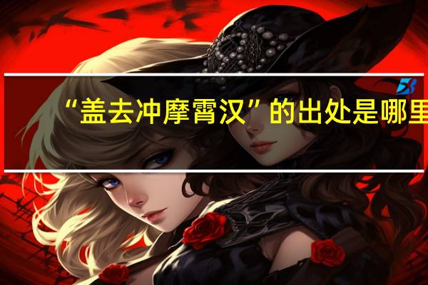 “盖去冲摩霄汉”的出处是哪里