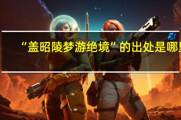 “盖昭陵梦游绝境”的出处是哪里
