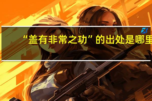 “盖有非常之功”的出处是哪里