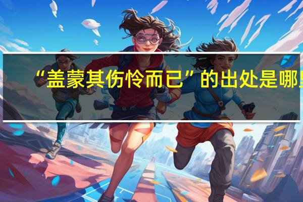 “盖蒙其伤怜而已”的出处是哪里