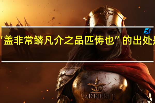 “盖非常鳞凡介之品匹俦也”的出处是哪里