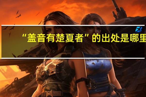“盖音有楚夏者”的出处是哪里