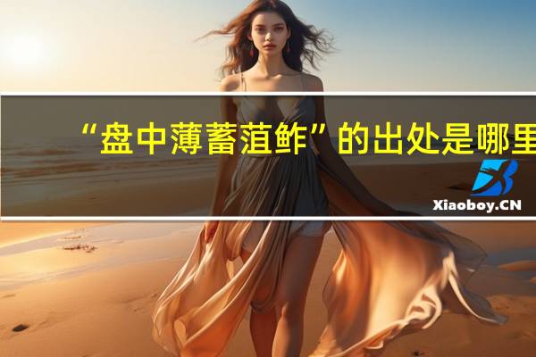 “盘中薄蓄菹鲊”的出处是哪里