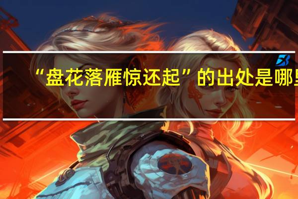 “盘花落雁惊还起”的出处是哪里