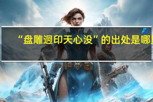 “盘雕迥印天心没”的出处是哪里