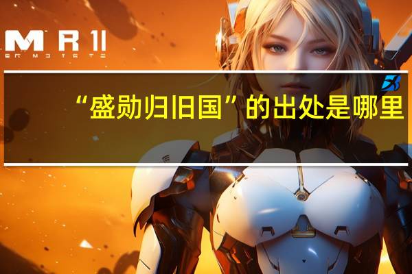 “盛勋归旧国”的出处是哪里