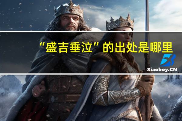 “盛吉垂泣”的出处是哪里