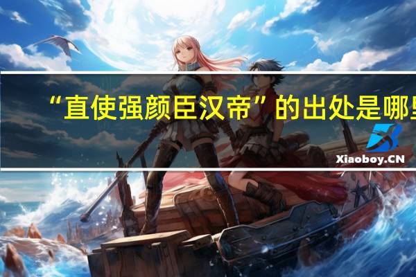 “直使强颜臣汉帝”的出处是哪里