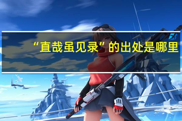“直哉虽见录”的出处是哪里