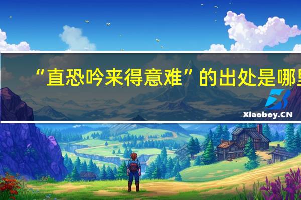 “直恐吟来得意难”的出处是哪里