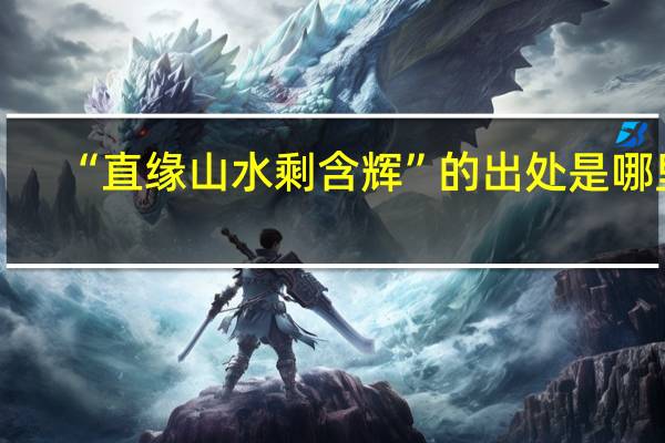 “直缘山水剩含辉”的出处是哪里