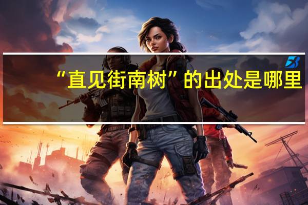 “直见街南树”的出处是哪里