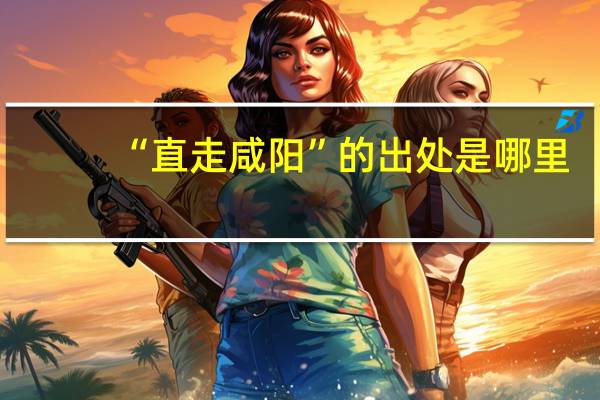 “直走咸阳”的出处是哪里