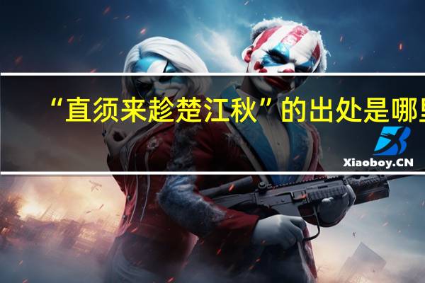 “直须来趁楚江秋”的出处是哪里