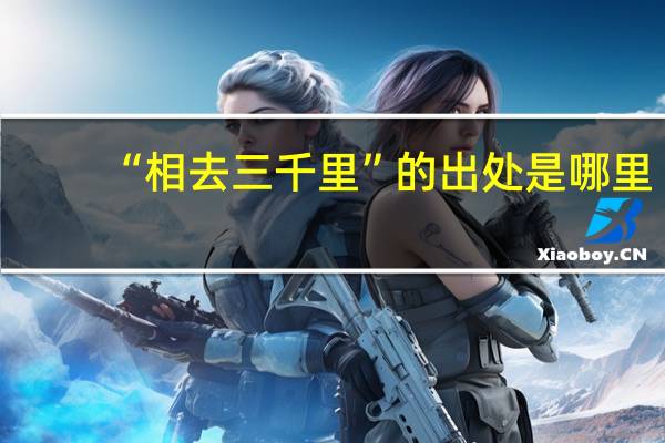 “相去三千里”的出处是哪里