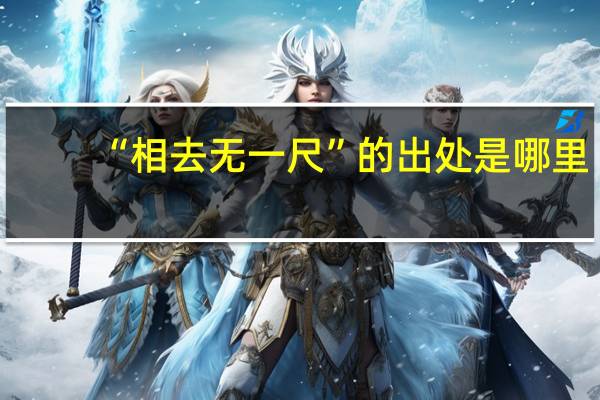 “相去无一尺”的出处是哪里