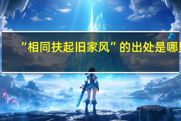 “相同扶起旧家风”的出处是哪里