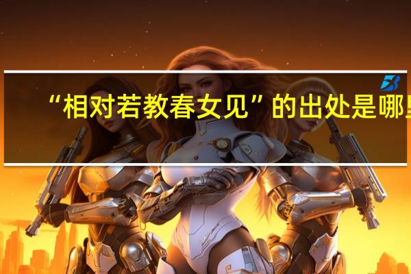 “相对若教春女见”的出处是哪里
