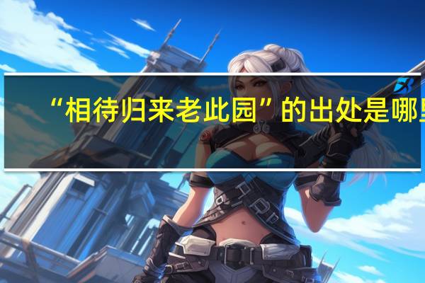 “相待归来老此园”的出处是哪里
