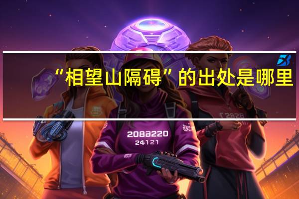 “相望山隔碍”的出处是哪里