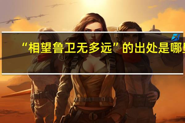 “相望鲁卫无多远”的出处是哪里