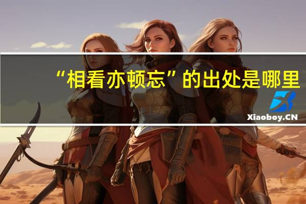 “相看亦顿忘”的出处是哪里