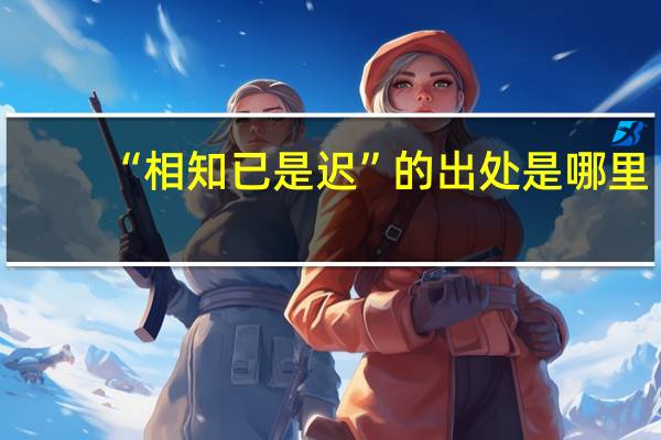 “相知已是遲”的出處是哪里
