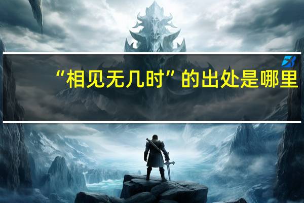 “相见无几时”的出处是哪里