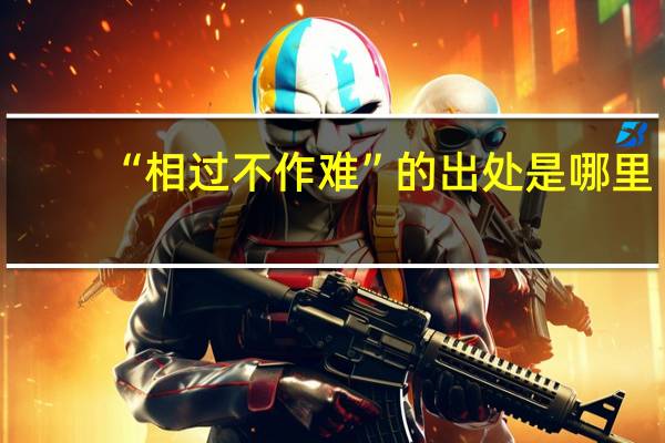 “相过不作难”的出处是哪里