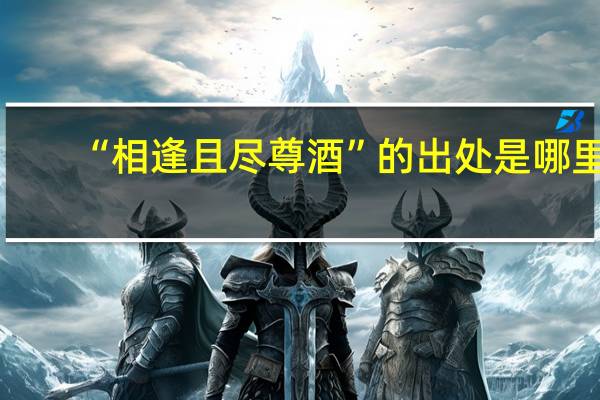 “相逢且尽尊酒”的出处是哪里