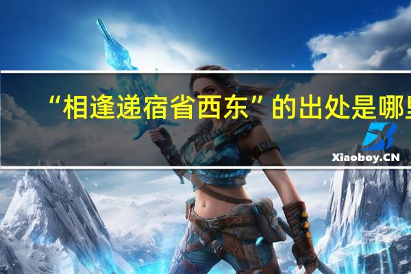 “相逢递宿省西东”的出处是哪里