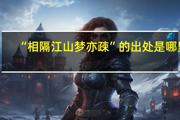 “相隔江山梦亦疎”的出处是哪里