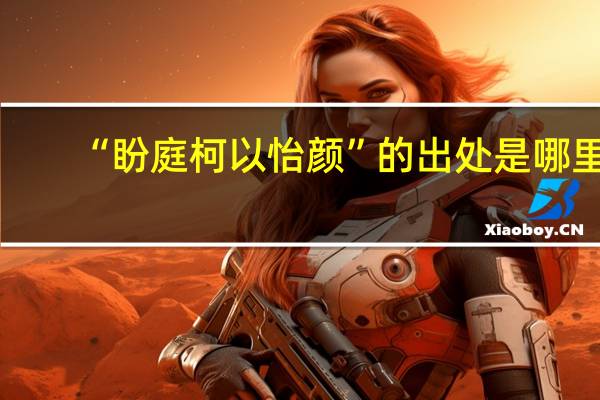 “盼庭柯以怡颜”的出处是哪里