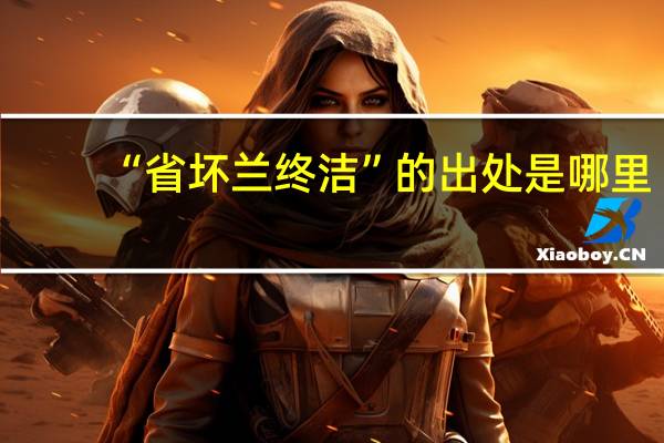 “省坏兰终洁”的出处是哪里
