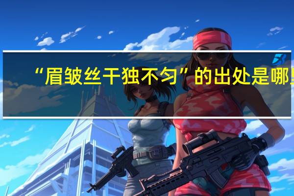 “眉皱丝干独不匀”的出处是哪里