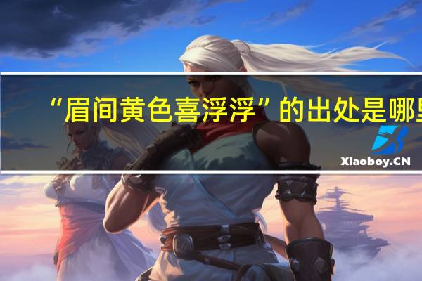 “眉间黄色喜浮浮”的出处是哪里