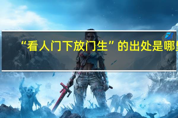 “看人门下放门生”的出处是哪里