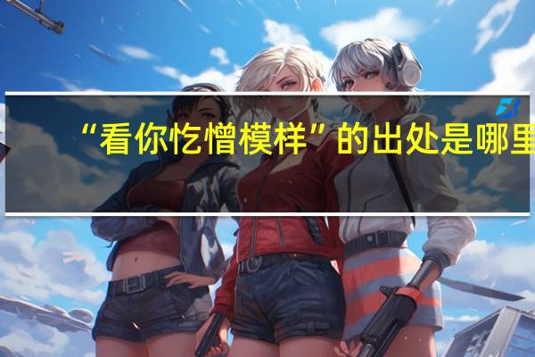 “看你忔憎模样”的出处是哪里