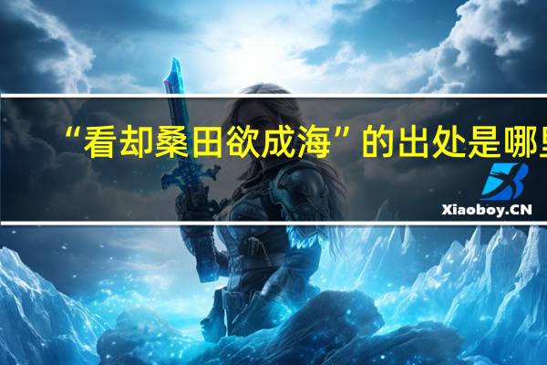 “看却桑田欲成海”的出处是哪里