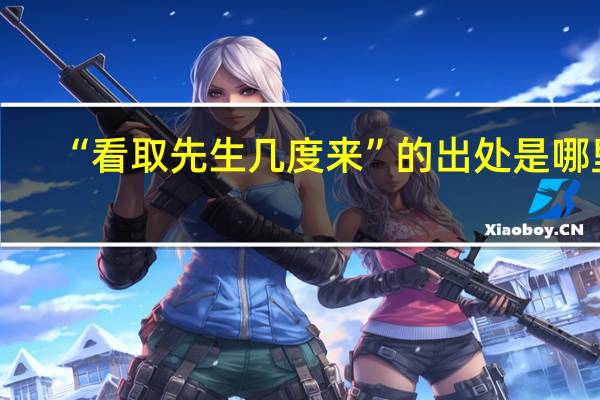 “看取先生几度来”的出处是哪里